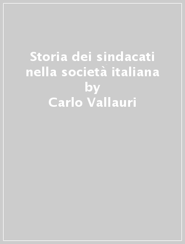 Storia dei sindacati nella società italiana - Carlo Vallauri