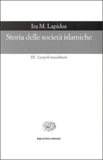 Storia delle società islamiche. 3.I popoli musulmani. Secoli XIX-XX - Ira M. Lapidus