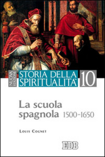 Storia della spiritualità. 10: La scuola spagnola (1500-1650) - Louis Cognet