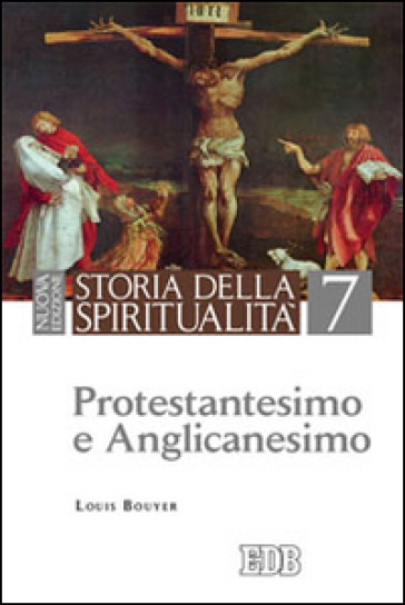 Storia della spiritualità. 7: Protestantesimo e anglicanesimo - Louis Bouyer