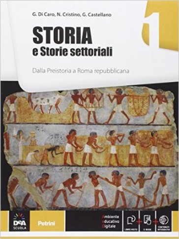 Storia e storie settoriali. Per le Scuole superiori. Con e-book. Con espansione online. 1: Dalla Preistoria a Roma repubblicana - Gianmaria Di Caro - N. Cristino - Giuliana Castellano