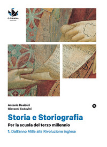 Storia e storiografia. Per le Scuole superiori. Con e-book. Con espansione online. 1: Dall'anno Mille alla rivoluzione inglese-Cittadinanza e costituzione - Antonio Desideri - Giovanni Codovini