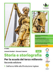 Storia e storiografia. Per la scuola del terzo millennio. Ediz. plus. Per le Scuole superiori. Con e-book. Con espansione online. Vol. 1: Dall anno Mille alla Rivoluzione inglese