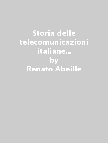 Storia delle telecomunicazioni italiane e della Sip (1964-1994) - Renato Abeille