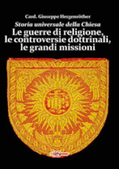 Storia universale della Chiesa. 10: Le guerre di religione, le controversie dottrinali, le grandi missioni