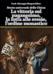 Storia universale della Chiesa. 2/1: La vittoria sul paganesimo, la lotta alle eresie, l ordine monastico