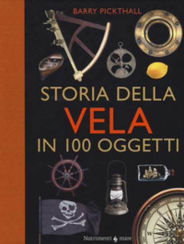 Storia della vela in cento oggetti. Ediz. a colori - Barry Pickthall