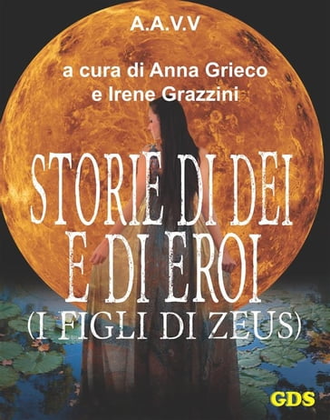 Storie di Dèi e di Eroi - I figli di Zeus - Anna Grieco - Sabrina Rizzo - Irene Grazzini - Celeste Battaglini - Federica Leva - Valentina DAsta - Alessandra Nicolini - Federico Sabbatini