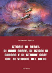 Storie di aerei, di armi aeree, di azioni di guerra e di strane cose che si vedono nel cielo. Nuova ediz.