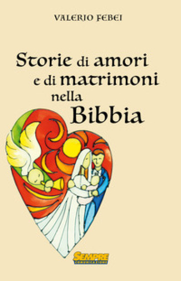 Storie di amori e di matrimoni nella bibbia - Valerio Febei