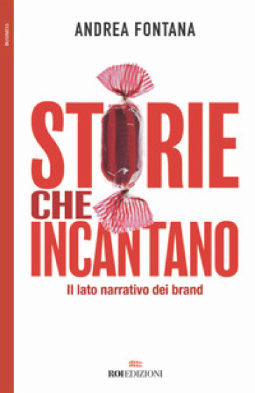 Storie che incantano. Il lato narrativo dei brand - Andrea Fontana