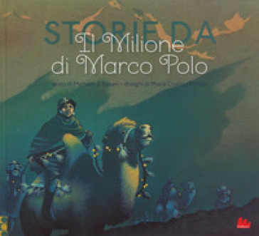 Storie da «Il milione» di Marco Polo. Ediz. a colori - Michael J. Rosen - Maria Cristina Pritelli