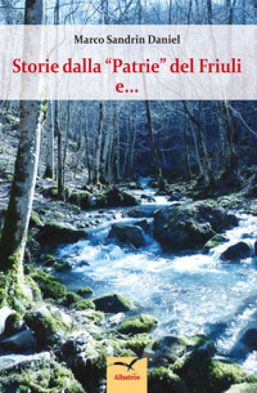 Storie dalla «Patrie» del Friuli e... - Marco Sandrin Daniel