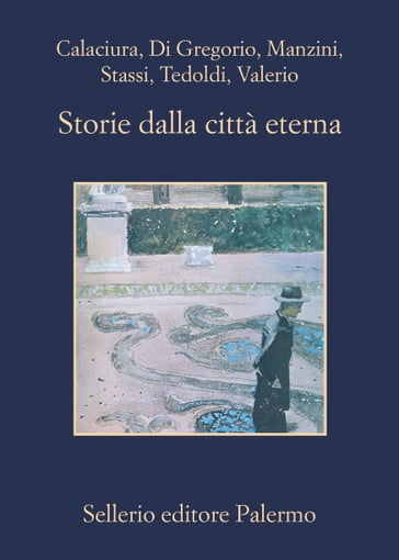 Storie dalla città eterna - Antonio Manzini - Chiara Valerio - Fabio Stassi - Gianni Di Gregorio - Giordano Tedoldi - Giosuè Calaciura