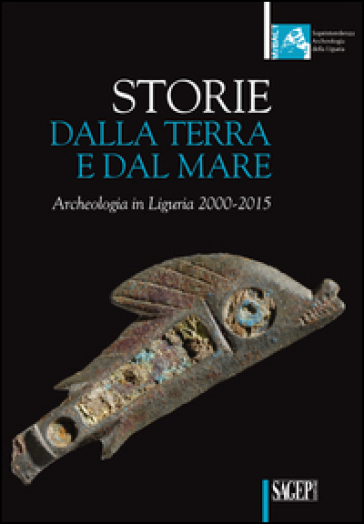 Storie dalla terra e dal mare. Archeologia in Liguria 2000-2015