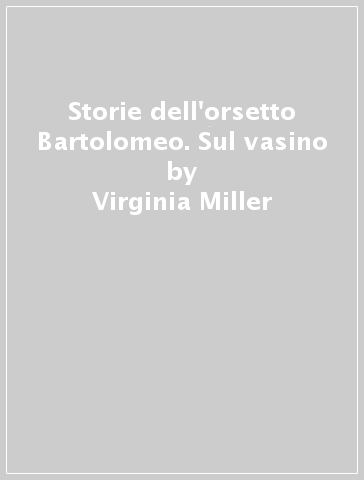 Storie dell'orsetto Bartolomeo. Sul vasino - Virginia Miller