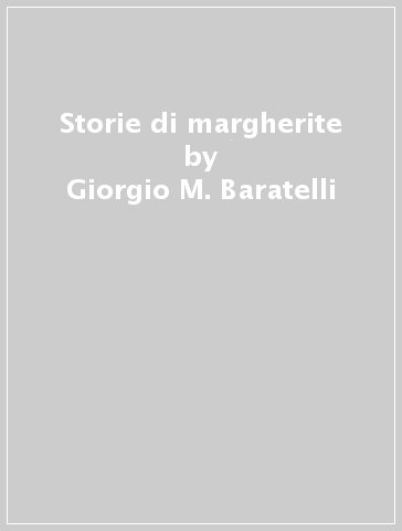 Storie di margherite - Giorgio M. Baratelli