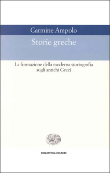 Storie greche. La formazione della moderna storiografia sugli antichi Greci - Carmine Ampolo