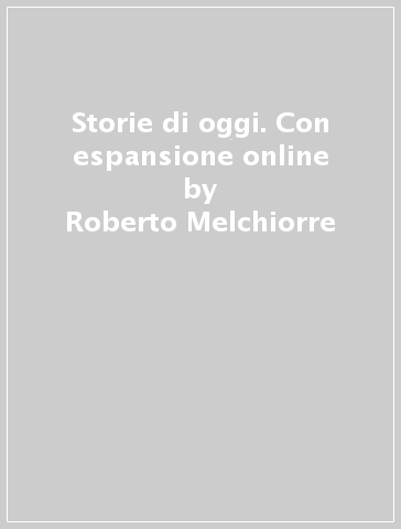 Storie di oggi. Con espansione online - Roberto Melchiorre
