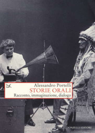 Storie orali. Racconto, immaginazione, dialogo - Alessandro Portelli