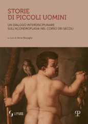 Storie di piccoli uomini. Un dialogo interdisciplinare sull acondroplasia nel corso dei secoli