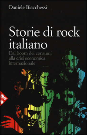 Storie di rock italiano. Dal boom dei consumi alla crisi economica internazionale - Daniele Biacchessi