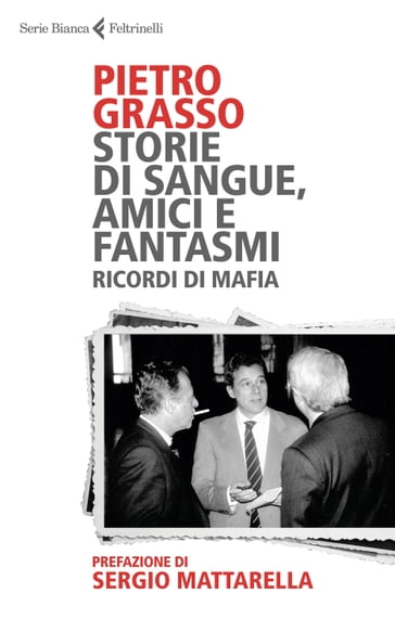 Storie di sangue, amici e fantasmi - Pietro Grasso - Sergio Mattarella
