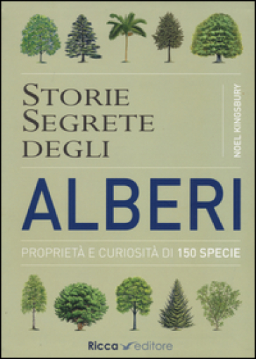 Storie segrete degli alberi. Proprietà e curiosità di 150 specie - Noel Kingsbury