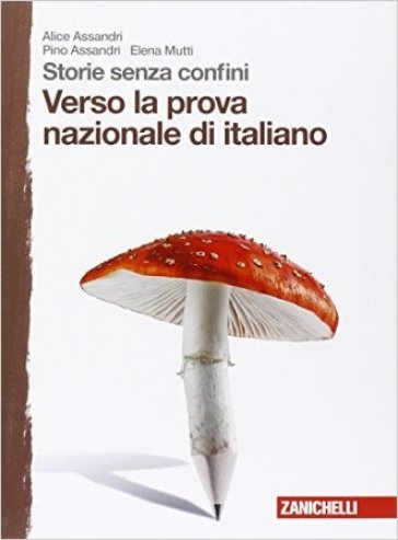 Storie senza confini. Verso la prova nazionale di italiano. Per la Scuola media - Alice Assandri - Pino Assandri - Elena Mutti