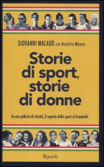 Storie di sport, storie di donne. In una galleria di ritratti, il segreto dello sport al femminile - Giovanni Malagò - Nicoletta Melone