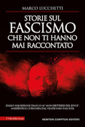 Storie sul fascismo che non ti hanno mai raccontato. Dallo Squadrone Bianco ai «moschettieri del duce»: aneddoti e curiosità dal ventennio fascista