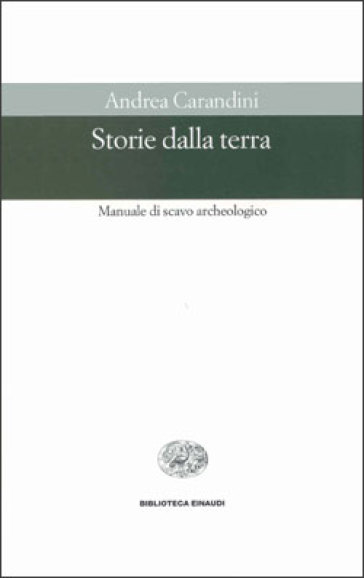 Storie della terra. Manuale di scavo archeologico - Andrea Carandini