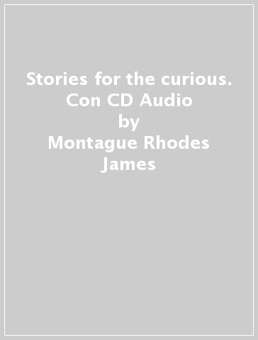 Stories for the curious. Con CD Audio - Montague Rhodes James