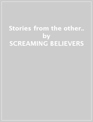 Stories from the other.. - SCREAMING BELIEVERS