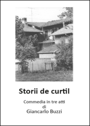 Storii de Curtil. Commedia in tre atti - Giancarlo Buzzi