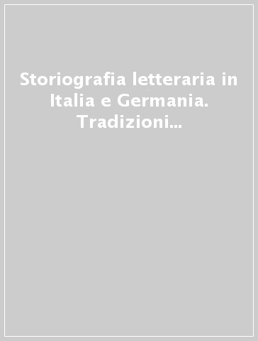 Storiografia letteraria in Italia e Germania. Tradizioni e problemi attuali