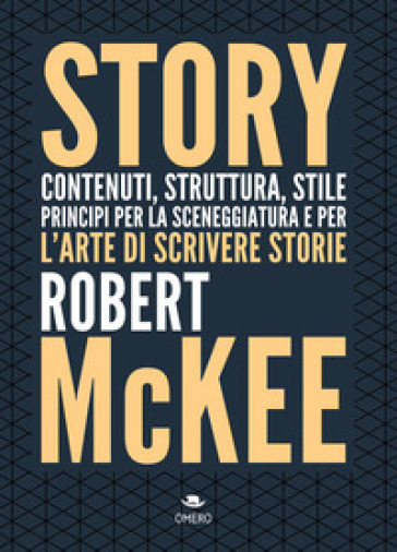 Story. Contenuti, struttura, stile, principi per la sceneggiatura e per l'arte di scrivere storie - Robert McKee