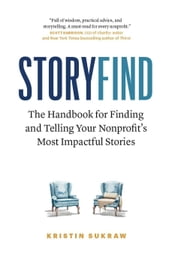 StoryFind: The Handbook for Finding and Telling Your Nonprofit s Most Impactful Stories