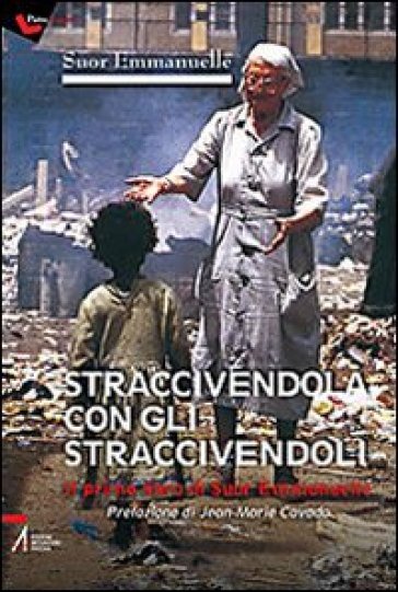 Straccivendola con gli straccivendoli. Il primo libro di suor Emmanuelle - Emmanuelle (suor)