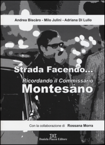 Strada facendo... Ricordando il commissario Montesano - Andrea Biscaro - Milo Julini - Adriana Di Lullo