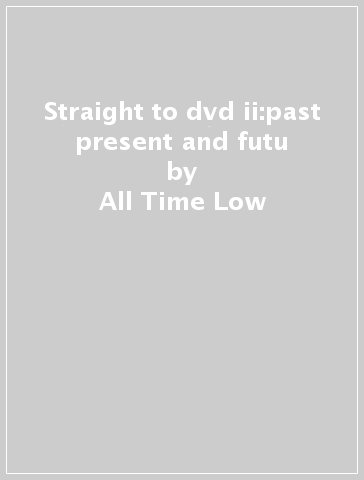 Straight to dvd ii:past present and futu - All Time Low