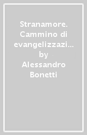 Stranamore. Cammino di evangelizzazione per adolescenti. 3.