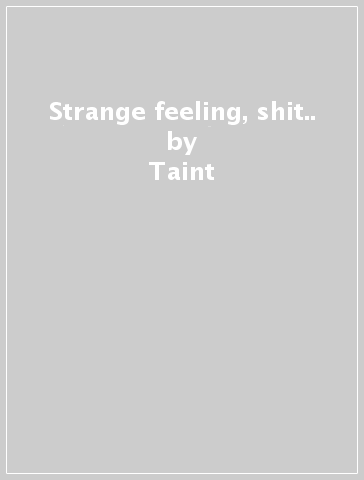 Strange feeling, shit.. - Taint