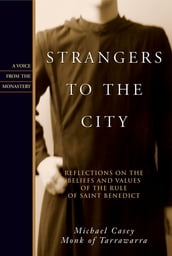 Strangers to the City: Reflections on the Beliefs and Values of the Rule of St. Benedict