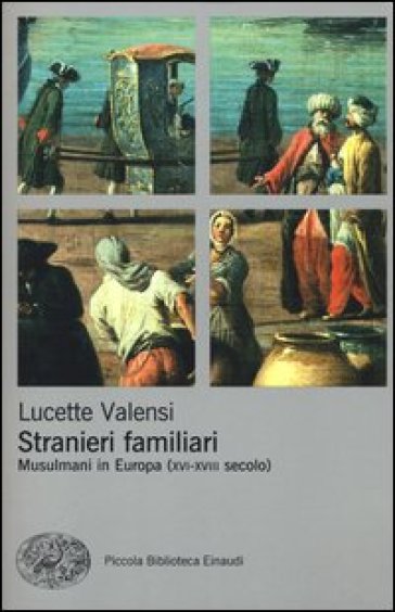 Stranieri familiari. Musulmani in Europa (XVI-XVIII secolo) - Lucette Valensi