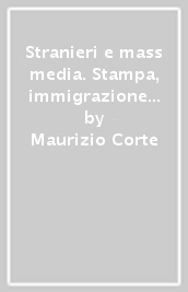 Stranieri e mass media. Stampa, immigrazione e pedagogia interculturale