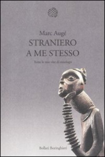 Straniero a me stesso. Tutte le mie vite di etnologo - Marc Augé