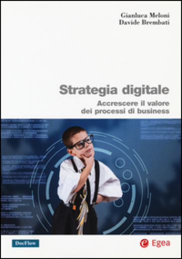 Strategia digitale. Accrescere il valore dei processi di business - Gianluca Meloni - Davide Brambati