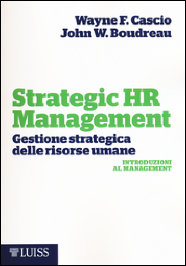 Strategic HR Management. Gestione strategica delle risorse umane - Wayne F. Cascio - John W. Boudreau