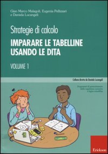 Strategie di calcolo. 1: Imparare le tabelline usando le dita - Gian Marco Malagoli - Eugenia Pellizzari - Daniela Lucangeli
